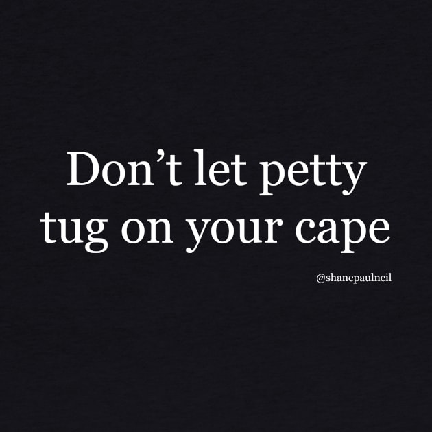 Don't let petty tug on your cape by ShanePaulNeil